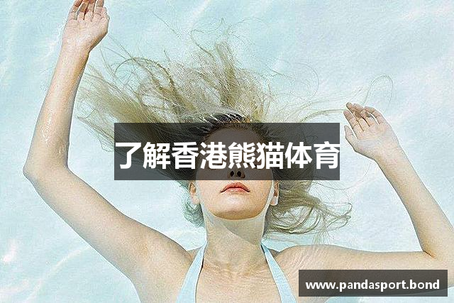 了解香港熊猫体育
